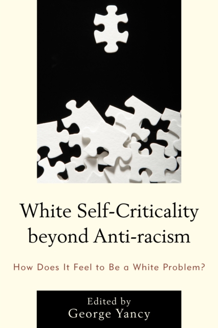 White Self-Criticality beyond Anti-racism : How Does It Feel to Be a White Problem?, Hardback Book
