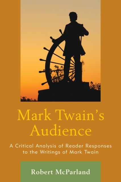 Mark Twain's Audience : A Critical Analysis of Reader Responses to the Writings of Mark Twain, Hardback Book