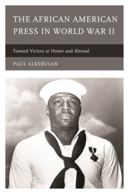 The African American Press in World War II : Toward Victory at Home and Abroad, Hardback Book
