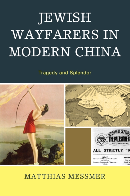 Jewish Wayfarers in Modern China : Tragedy and Splendor, Paperback / softback Book