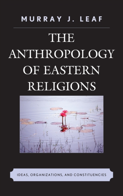 Anthropology of Eastern Religions : Ideas, Organizations, and Constituencies, EPUB eBook