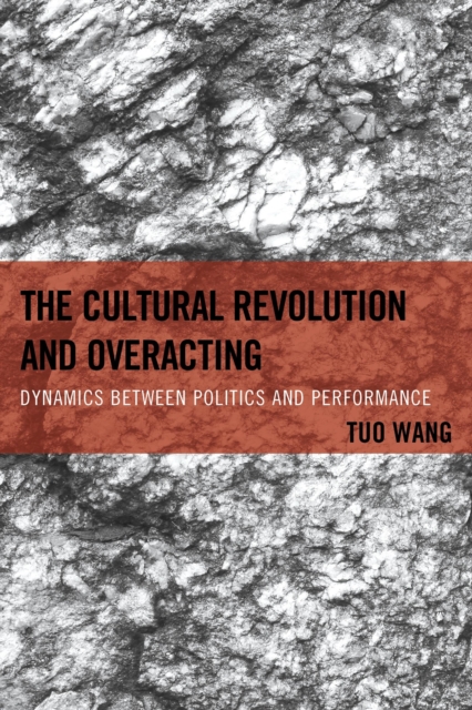 The Cultural Revolution and Overacting : Dynamics between Politics and Performance, Hardback Book