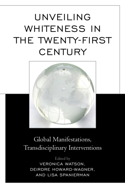 Unveiling Whiteness in the Twenty-First Century : Global Manifestations, Transdisciplinary Interventions, EPUB eBook