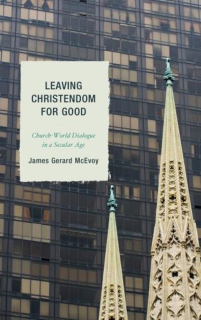 Leaving Christendom for Good : Church-World Dialogue in a Secular Age, Paperback / softback Book