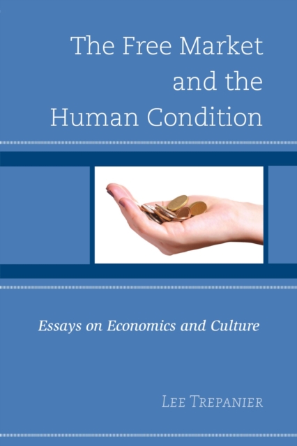 Free Market and the Human Condition : Essays on Economics and Culture, EPUB eBook