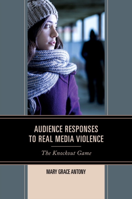 Audience Responses to Real Media Violence : The Knockout Game, EPUB eBook