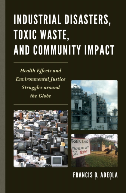 Industrial Disasters, Toxic Waste, and Community Impact : Health Effects and Environmental Justice Struggles Around the Globe, Paperback / softback Book