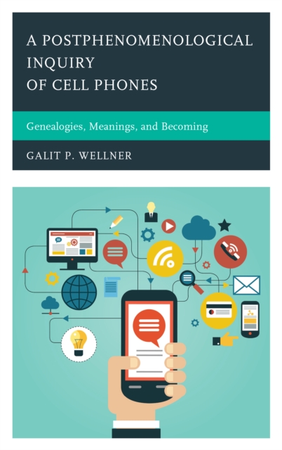 A Postphenomenological Inquiry of Cell Phones : Genealogies, Meanings, and Becoming, Hardback Book