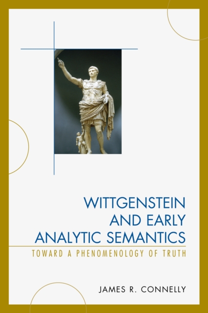 Wittgenstein and Early Analytic Semantics : Toward a Phenomenology of Truth, Hardback Book