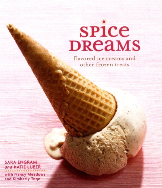 Spice Dreams : Flavored Ice Creams and Other Frozen Treats, Hardback Book