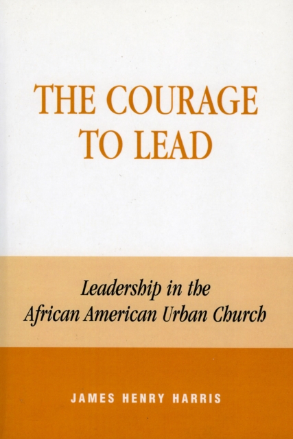 The Courage to Lead : Leadership in the African American Urban Church, Hardback Book