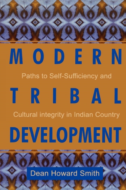 Modern Tribal Development : Paths to Self-Sufficiency and Cultural Integrity in Indian Country, Paperback / softback Book