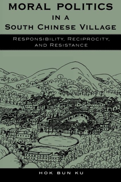 Moral Politics in a South Chinese Village : Responsibility, Reciprocity, and Resistance, Hardback Book