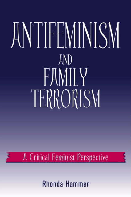 Antifeminism and Family Terrorism : A Critical Feminist Perspective, Hardback Book