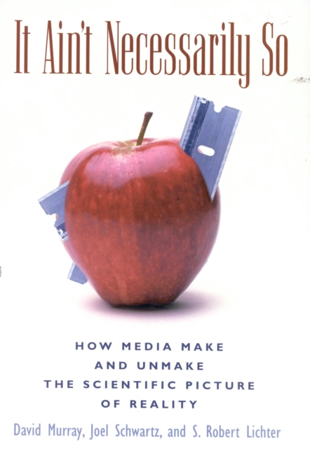 It Ain't Necessarily So : How Media Make and Unmake the Scientific Picture of Reality, Hardback Book