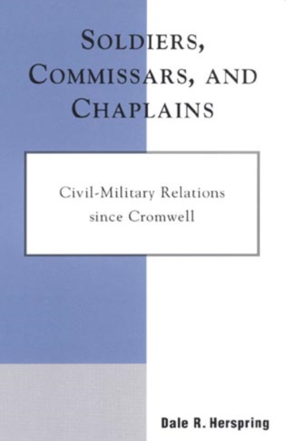 Soldiers, Commissars, and Chaplains : Civil-Military Relations since Cromwell, Paperback / softback Book