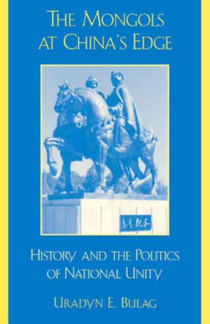 The Mongols at China's Edge : History and the Politics of National Unity, Hardback Book