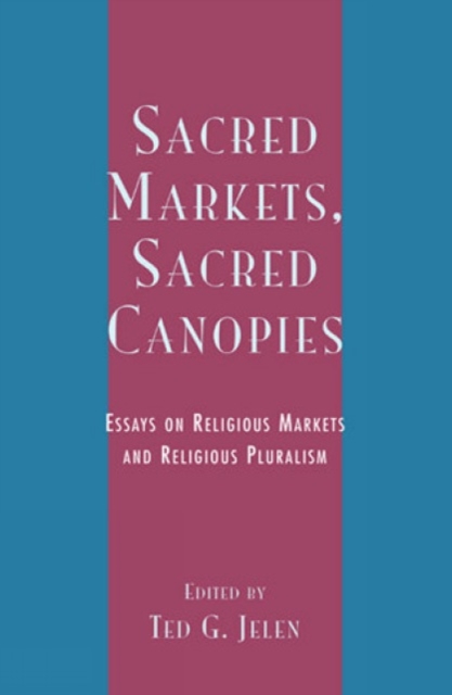 Sacred Markets, Sacred Canopies : Essays on Religious Markets and Religious Pluralism, Paperback / softback Book