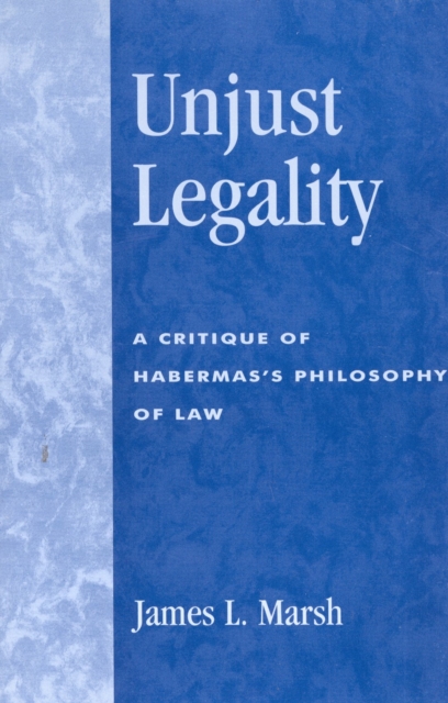 Unjust Legality : A Critique of Habermas's Philosophy of Law, Paperback / softback Book