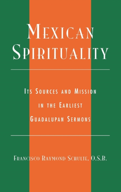 Mexican Spirituality : Its Sources and Mission in the Earliest Guadalupan Sermons, Hardback Book