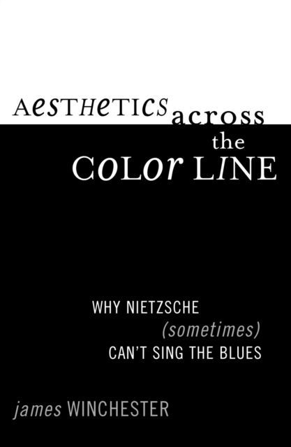 Aesthetics Across the Color Line : Why Nietzsche (Sometimes) Can't Sing the Blues, Hardback Book