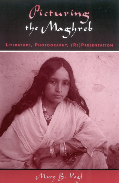 Picturing the Maghreb : Literature, Photography, (Re)Presentation, Hardback Book