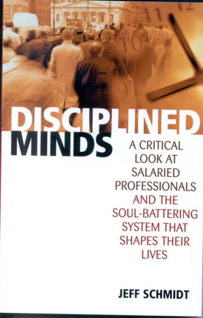Disciplined Minds : A Critical Look at Salaried Professionals and the Soul-battering System That Shapes Their Lives, Paperback / softback Book