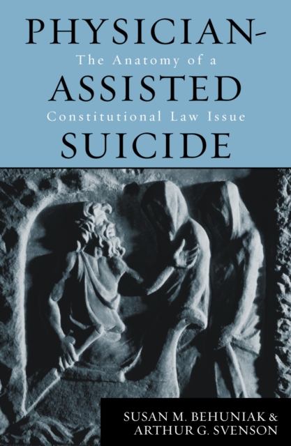 Physician-Assisted Suicide : The Anatomy of a Constitutional Law Issue, Paperback / softback Book