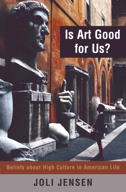 Is Art Good for Us? : Beliefs about High Culture in American Life, Hardback Book