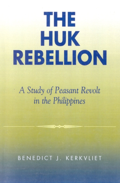 The Huk Rebellion : A Study of Peasant Revolt in the Philippines, Hardback Book