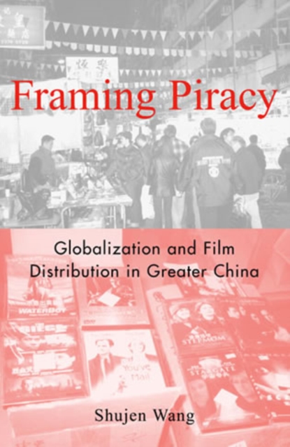 Framing Piracy : Globalization and Film Distribution in Greater China, Paperback / softback Book