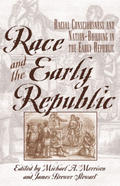 Race and the Early Republic : Racial Consciousness and Nation-Building in the Early Republic, Paperback / softback Book
