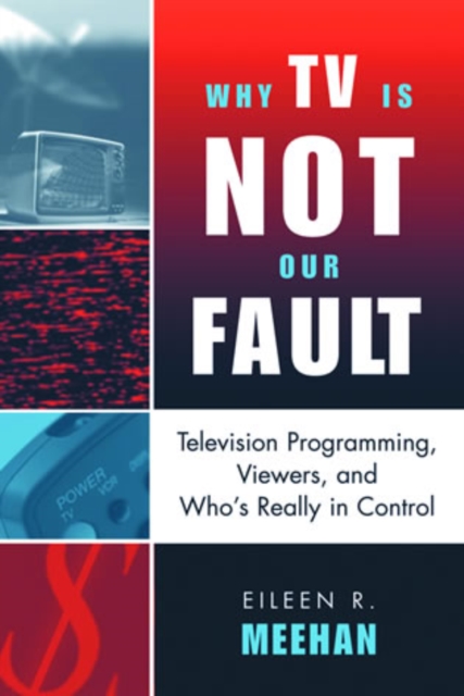 Why TV Is Not Our Fault : Television Programming, Viewers, and Who's Really in Control, Hardback Book