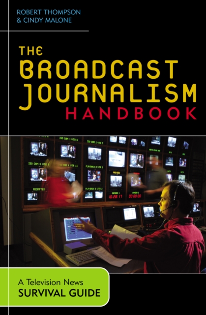 The Broadcast Journalism Handbook : A Television News Survival Guide, Hardback Book