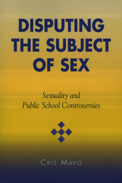Disputing the Subject of Sex : Sexuality and Public School Controversies, Paperback / softback Book