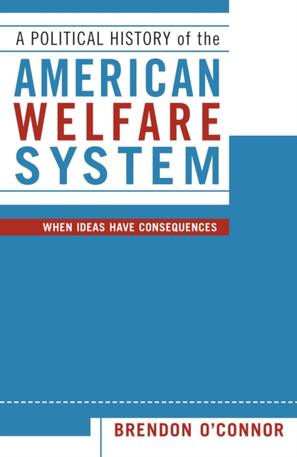 A Political History of the American Welfare System : When Ideas Have Consequences, Hardback Book