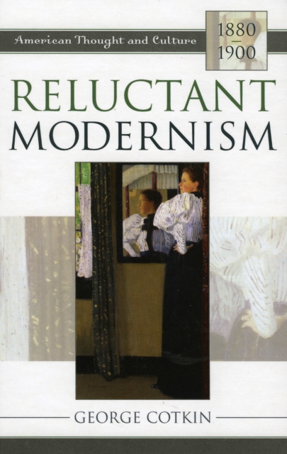 Reluctant Modernism : American Thought and Culture, 1880-1900, Hardback Book