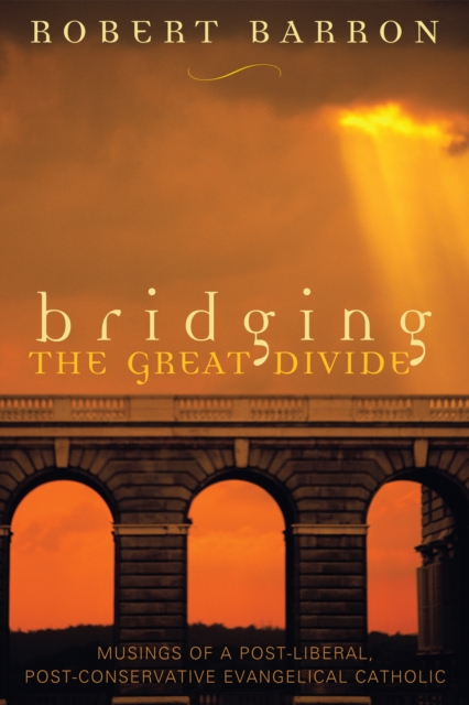 Bridging the Great Divide : Musings of a Post-Liberal, Post-Conservative Evangelical Catholic, Hardback Book