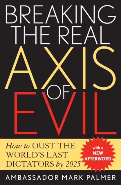Breaking the Real Axis of Evil : How to Oust the World's Last Dictators by 2025, Paperback / softback Book