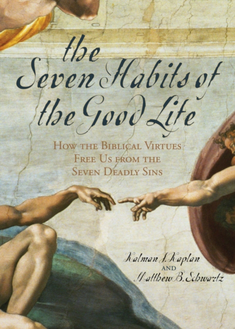 The Seven Habits of the Good Life : How the Biblical Virtues Free Us from the Seven Deadly Sins, Hardback Book
