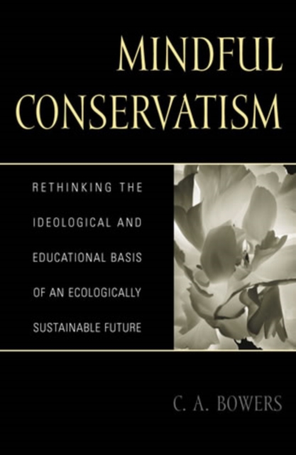 Mindful Conservatism : Re-thinking the Ideological and Educational Basis of an Ecologically Sustainable Future, Hardback Book