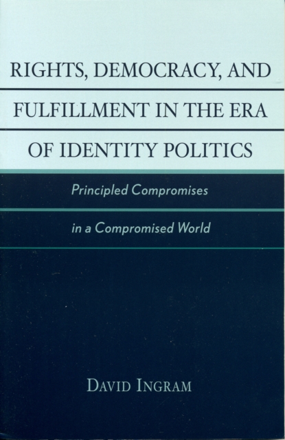 Rights, Democracy, and Fulfillment in the Era of Identity Politics : Principled Compromises in a Compromised World, Paperback / softback Book
