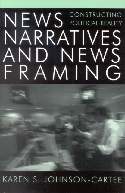 News Narratives and News Framing : Constructing Political Reality, Paperback / softback Book