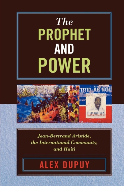 The Prophet and Power : Jean-Bertrand Aristide, the International Community, and Haiti, Paperback / softback Book
