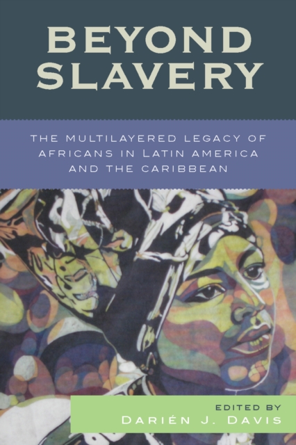 Beyond Slavery : The Multilayered Legacy of Africans in Latin America and the Caribbean, Paperback / softback Book