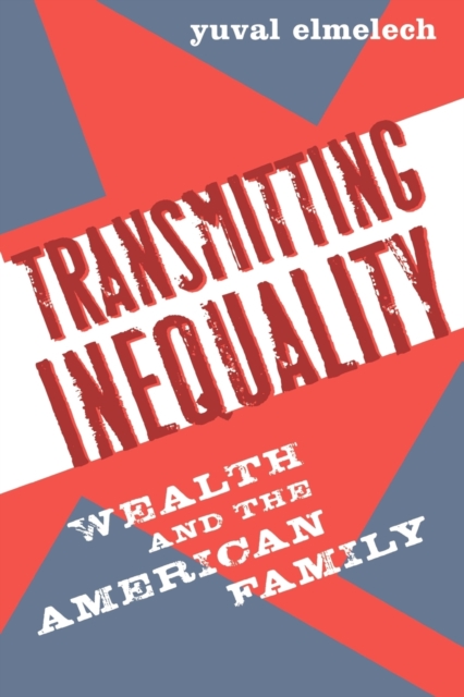 Transmitting Inequality : Wealth and the American Family, Paperback / softback Book
