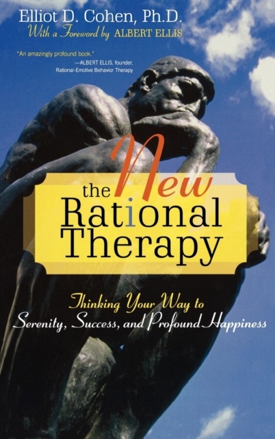 The New Rational Therapy : Thinking Your Way to Serenity, Success, and Profound Happiness, Hardback Book