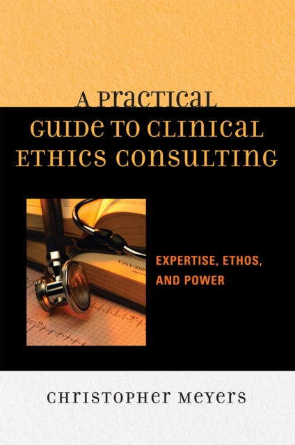 A Practical Guide to Clinical Ethics Consulting : Expertise, Ethos and Power, Paperback / softback Book