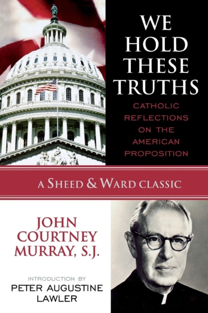 We Hold These Truths : Catholic Reflections on the American Proposition, Paperback / softback Book