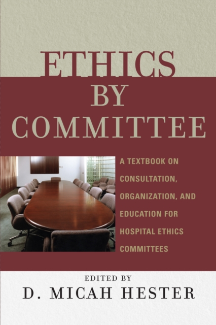 Ethics by Committee : A Textbook on Consultation, Organization, and Education for Hospital Ethics Committees, Paperback / softback Book